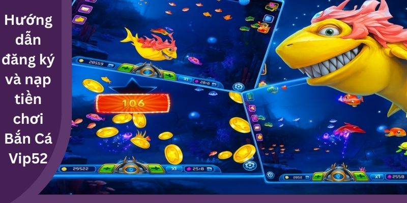 Hướng dẫn đăng ký và nạp tiền chơi Bắn Cá Vip52