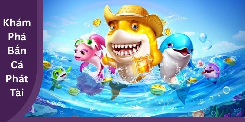 Bắn Cá Phát Tài
