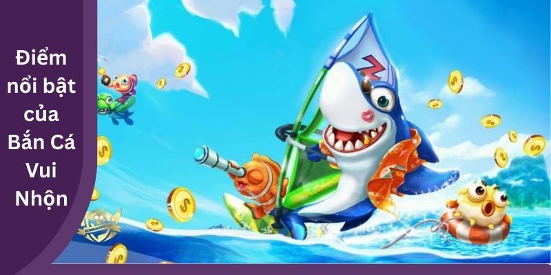 Điểm nổi bật của Bắn Cá Vui Nhộn