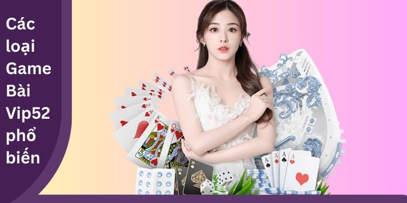 Các loại Game Bài Vip52 phổ biến
