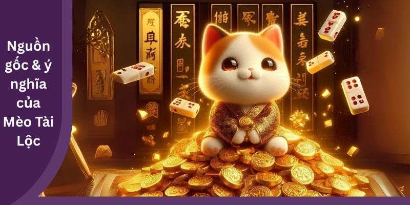 Nguồn gốc & ý nghĩa của Mèo Tài Lộc