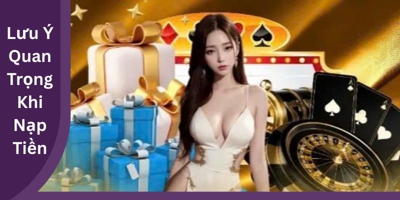Lưu Ý Quan Trọng Khi Nạp Tiền