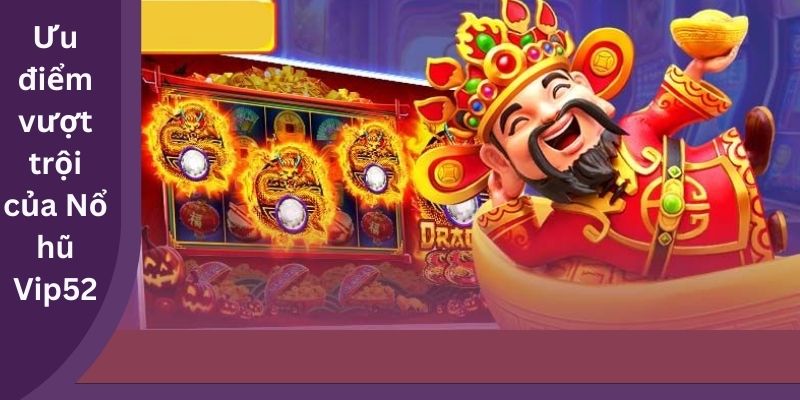 Ưu điểm vượt trội của Nổ hũ Vip52
