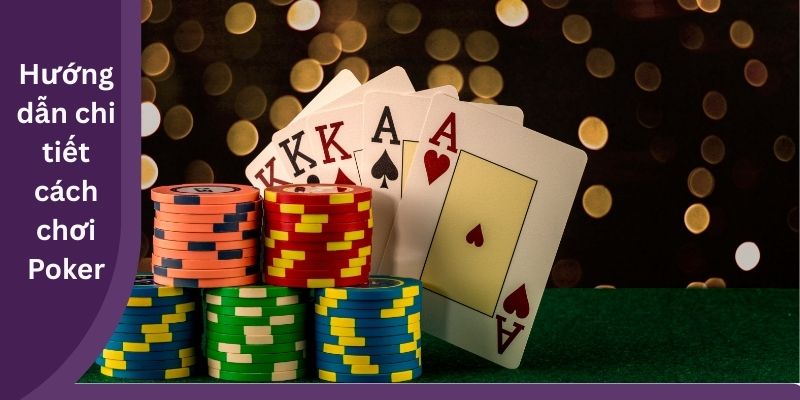 Hướng dẫn chi tiết cách chơi Poker