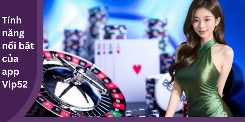 Tính năng nổi bật của app Vip52