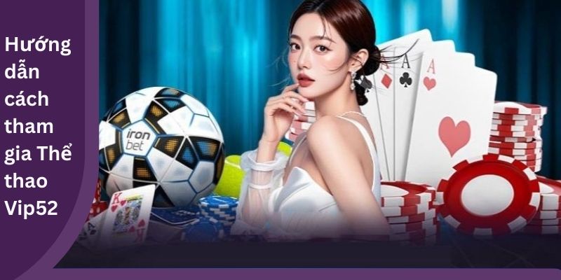 Hướng dẫn cách tham gia Thể thao Vip52