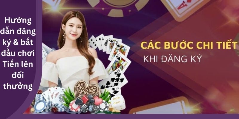 Hướng dẫn đăng ký & bắt đầu chơi Tiến lên đổi thưởng