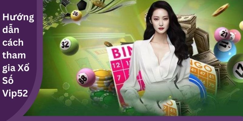 Hướng dẫn cách tham gia Xổ Số Vip52