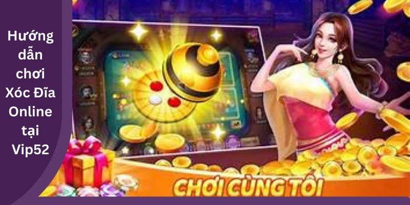 Hướng dẫn chơi Xóc Đĩa Online tại Vip52